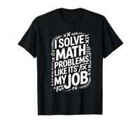i solve math problems like it's my job math teacher T-Shirt