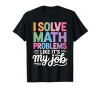 I Solve Math Problems Like It's My Job - Math Teacher T-Shirt