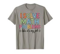 I Solve Math Problems Like It's My Job Math Teacher T-Shirt