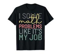I Solve Math Problems Like It's My Job Solving Enthusiasts T-Shirt