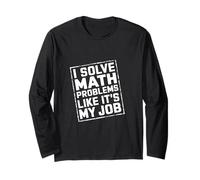 I Solve Math Problems Like It's My Job Student Solve |- Long Sleeve T-Shirt