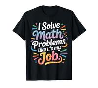 I Solve Math Problems Like It's My Job T-Shirt