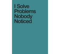 I Solve Problems Nobody Noticed: 250 Page Blank Notebook with Minimal Numbered Pages for Work, Planning and Daily Notes | Modern Design Paperback