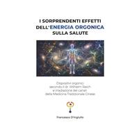 I SORPRENDENTI EFFETTI DELL’ENERGIA ORGONICA SULLA SALUTE: Dispositivi orgonici e irradiazione dei canali della Medicina Tradizionale Cinese