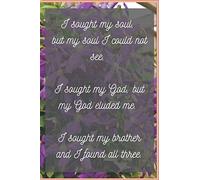 I sought my soul, but my soul I could not see. I sought my God, but my God eluded me. I sought my brother and I found all three.: Notebook, ... Lined Paper With A Matte Finish (6" x 9")