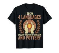 I Speak 4 Languages English Profanity Sarcasm and Pottery T-Shirt