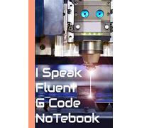 I Speak Fluent G Code Notebook: Cnc Engineer Notebook And Programmers Developer, This Notebook For Machine Engineer Or Mechanical Engineer