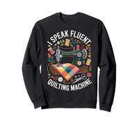 I Speak Fluent Quilting Machine Funny Quilt Sweatshirt