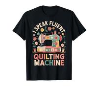 I Speak Fluent Quilting Machine Funny Quilt T-Shirt