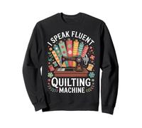 I Speak Fluent Quilting Machine Funny Quilting Sweatshirt