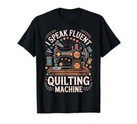 I Speak Fluent Quilting Machine Funny Quilting T-Shirt