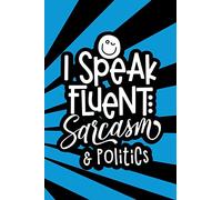 I Speak Fluent Sarcasm & Politics: Journal notebook with funny joke quote cover for the best free spirits and humorous adult friends