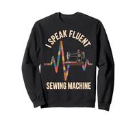 I Speak Fluent Sewing Machine Sewer Funny Sewing Sweatshirt