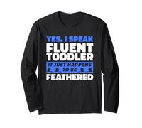 I Speak Fluent Toddler It Just Happens To Be Feathered Long Sleeve T-Shirt