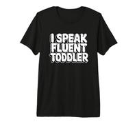 I Speak Fluent Toddler Premium T-Shirt