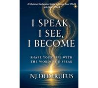 I Speak, I See, I Become: Shape Your Life with the Words You Speak