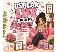 I Speak Life Into My Husband: A Loving Affirmation Coloring Book for Wives to Encourage, Appreciate, and Strengthen Their Marriage Through Words That Matter