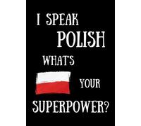 I SPEAK POLISH WHAT'S YOUR SUPERPOWER?: 7x10 Inch Lined Notebook / Funny Gift for a Pole (Poland Polska Polish Stuff)