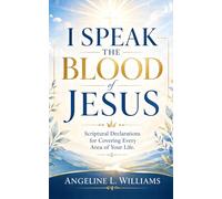 I SPEAK THE BLOOD OF JESUS: Scriptural Declarations for Covering Every Area of Your Life