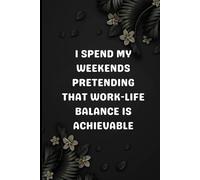 I Spend My Weekends Pretending That Work-Life Balance Is Achievable: lined notebook: A Hilariously Honest Lined Notebook for Busy Professionals and Weekend Dreamers - 120 Pages, 6x9 Paperback