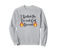 I Spilled the Tea and Got Burned Funny Saying For Talkers Sweatshirt