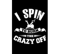 I Spin To Burn The Crazy Off: Spin Class Journal - Spin Class Gifts - 6x9 100 Page Blank Lined Journal