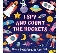 I Spy And Count The Rockets - Space Book For Kids Ages 3-5: Guessing Game About Numbers And Spacecrafts | Picture Puzzles With Shuttles, Astronauts, ... More! | Counting Activities For Preschoolers