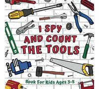 I Spy And Count The Tools Book For Kids Ages 3-5: Educational Guessing Game About Numbers | Simple And Engaging Math Picture Puzzles | Counting Activities For Preschool And Kindergarten Children