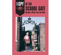 I-SPY AT THE SCHOOL GATE: My Mum’s Better Than Your Mum (I-SPY for Grown-ups)