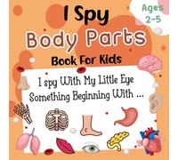 I Spy Body Parts Book For Kids Ages 2-5: A Fun Body Parts Coloring and Guessing Game Book For Curious Boys and Girls 2-5 Years Old - Interactive ... To Discover Human With Abc Alphabet For Kids