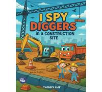 I Spy Diggers in a Construction Site: A Fun Search-and-Find Book for Curious Kids Ages 2-6 (Diggers and Vehicles Gifts For Kids)