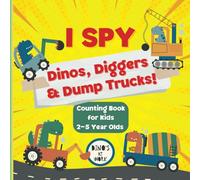 I Spy Dinos, Diggers & Dump Trucks! Counting Book for Kids Ages 2 -5: Dinosaur Construction Themed Counting Fun! (I Spy Kid's Adventures)