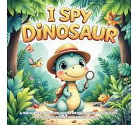 I Spy Dinosaur Adventure: A Fun Search-and-Find Book for Kids Ages 2-6 with Cute Prehistoric Scenes and Hidden Objects!: Exciting Dino-Themed Puzzle ... Interactive, Boost Observation Skills!