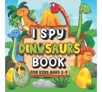 I Spy Dinosaur Book For Kids Ages 2-5: A Fun & Interactive Picture Guessing Game to Learn Counting Skills for Toddlers, Preschoolers, Kindergartners