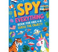 I Spy Everything, Book for Kids 4-8: Guess the Object!: Learn About Countries, Animals, Vehicles ,Space, Fantasy creatures and More Through Fun Picture Clues