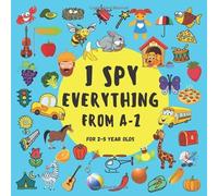 I Spy Everything From A-Z For 2-5 Year Olds: I Spy With My Little Eye Guessing Game. Fun Activity Picture Book For Little Kids. I Spy Alphabet Book ... Preschoolers. Perfect Gift For Boys and Girls