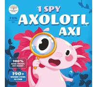 I-Spy Fun Adventures of Axolotl Axi: Find fish, jellyfish, turtles, and more in a search-and-find journey! (Search and Find Books for Kids)