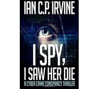 I Spy, I Saw Her Die: A gripping, page-turning murder mystery conspiracy crime thriller by Ian C.P. Irvine (2016-09-02)