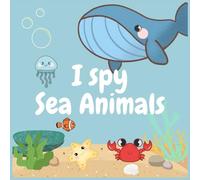 I spy Sea Animals Book for Kids Ages 2-5: I Spy Sea Animals: Exploring the Ocean's Wonders with Kids Ages 2-5