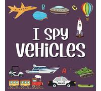 I Spy Vehicles: Picture Riddles Book For Smart Kids, Fun Cars Trucks And Things That Go Activity Book For Toddlers And Preschoolers (I Spy Books For Toddlers And Preschoolers)