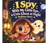I Spy with My Little Eye… a Cute Ghost at Night Bedtime Story: A Magical I Spy Picture Book for Kids Ages 3-8 About Friendship, Kindness and Courage