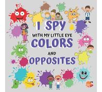 I SPY WITH MY LITTLE EYE COLORS AND OPPOSITES: FUN GUESSING GAME FOR 2-5 YEAR OLDS