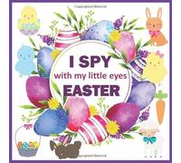 I Spy With My Little Eye Easter: A Fun Guessing Game Book For 2-5 Year Old | An Interactive Picture Book For Little Kids, Toddles & Preschool Kids (Easter Activity Book)