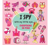 I Spy With My Little Eye... Everything In Pink: Guessing Game For 2-5 Year Olds. Fun Activity Book For Little Kids Who Like Pink, From A to Z