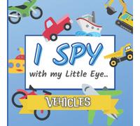 I Spy with my Little Eye.. VEHICLES: An Interactive Fun Activity Book for Toddlers and Preschool Kids Aged 2 to 5 | Helps Learning ABC's | Cars, Trucks, Diggers, Helicopters and more