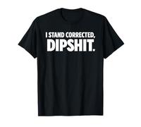 I Stand Corrected Dipshit Bold Sarcastic Text Design T-Shirt