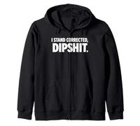 I Stand Corrected Dipshit Bold Sarcastic Text Design Zip Hoodie