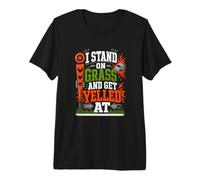 I Stand On Grass and Get Yelled At Sideline Dad Premium T-Shirt
