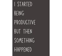 I Started Being Productive But Then Something Happened: Funny Notebook | Sarcastic Productivity Journal for Work, School & Everyday Chaos | 6x9 Lined