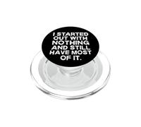 I Started Out with Nothing and Still Have Most of It Funny PopSockets PopGrip for MagSafe